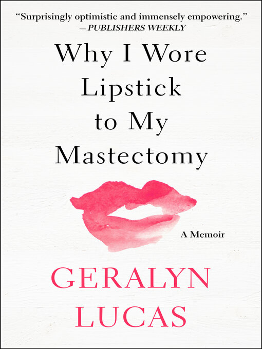 Title details for Why I Wore Lipstick to My Mastectomy by Geralyn Lucas - Wait list